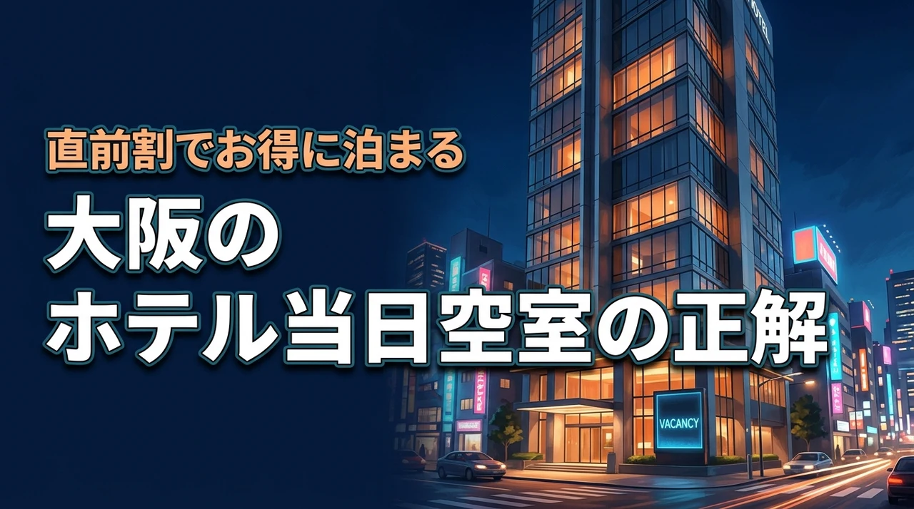 大阪のホテルで当日の空室を効率よく探す正解は?直前割引でお得に泊まるコツ